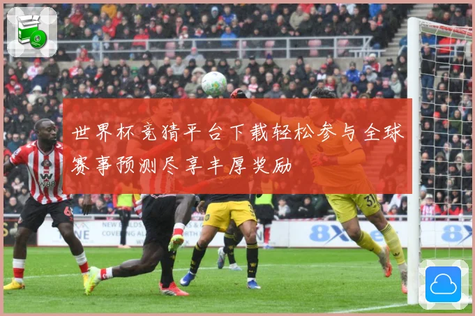 世界杯竞猜平台下载轻松参与全球赛事预测尽享丰厚奖励