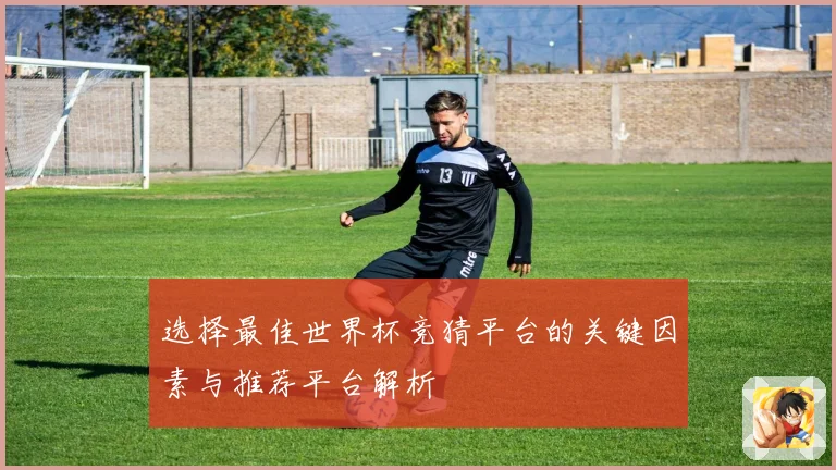 选择最佳世界杯竞猜平台的关键因素与推荐平台解析