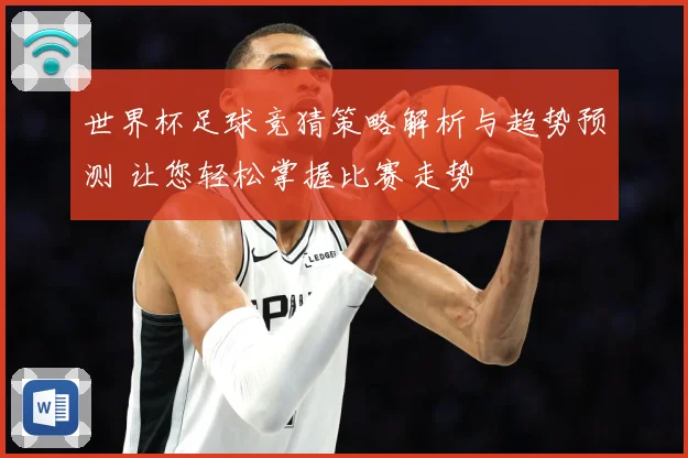 世界杯足球竞猜策略解析与趋势预测 让您轻松掌握比赛走势