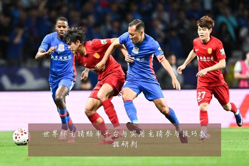 世界杯竞猜赔率平台与实用竞猜参与技巧数据研判